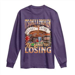 Funny Gambling Long Sleeve Shirt Only A Problem If You're Losing Vintage Bootleg TS10 Purple Print Your Wear