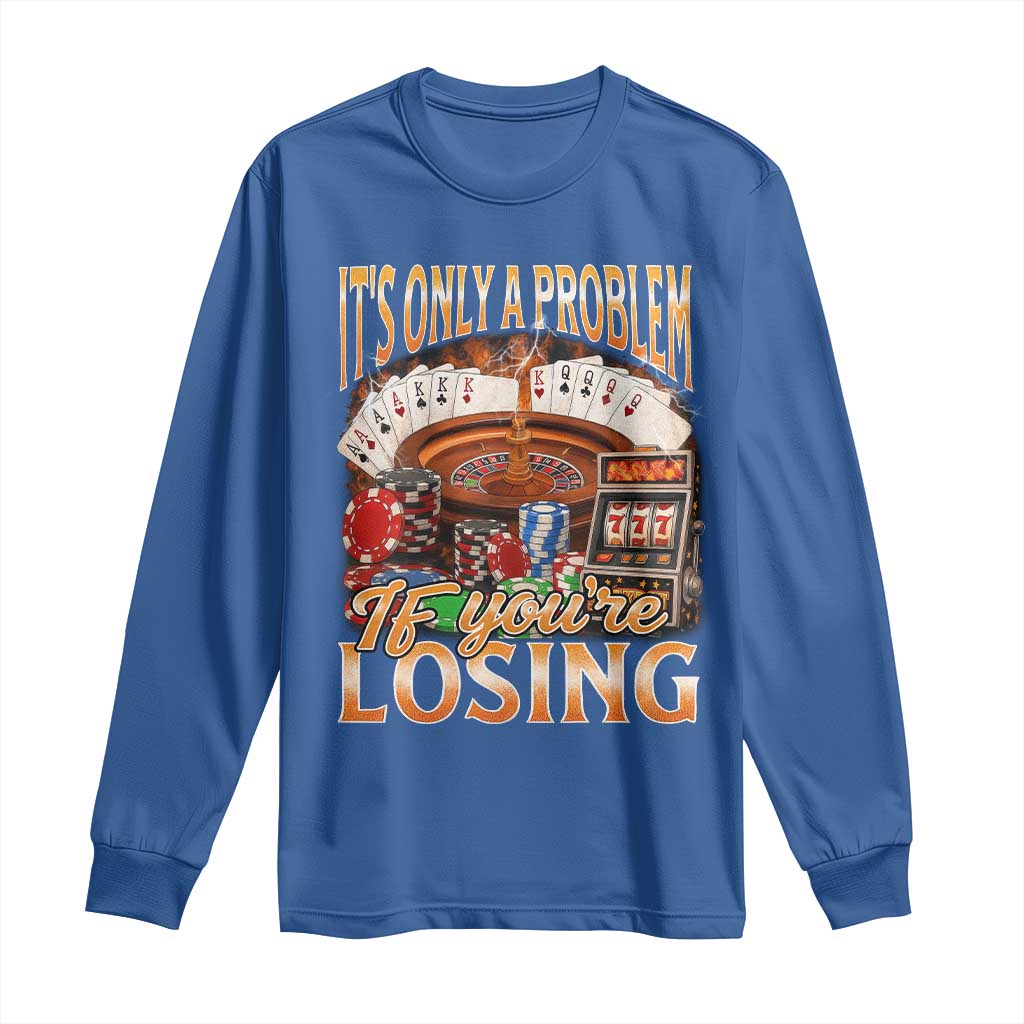 Funny Gambling Long Sleeve Shirt Only A Problem If You're Losing Vintage Bootleg TS10 Royal Blue Print Your Wear