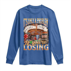 Funny Gambling Long Sleeve Shirt Only A Problem If You're Losing Vintage Bootleg TS10 Royal Blue Print Your Wear