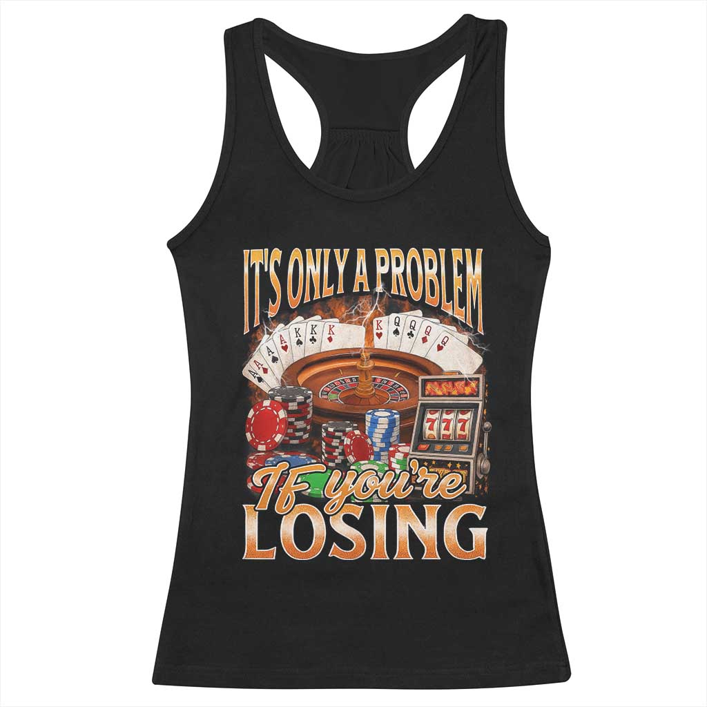 Funny Gambling Racerback Tank Top Only A Problem If You're Losing Vintage Bootleg TS10 Black Print Your Wear