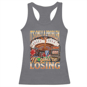 Funny Gambling Racerback Tank Top Only A Problem If You're Losing Vintage Bootleg TS10 Charcoal Print Your Wear