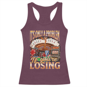 Funny Gambling Racerback Tank Top Only A Problem If You're Losing Vintage Bootleg TS10 Maroon Print Your Wear