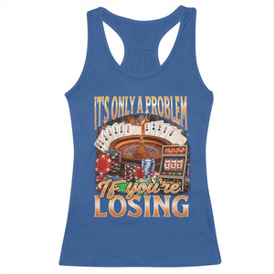 Funny Gambling Racerback Tank Top Only A Problem If You're Losing Vintage Bootleg TS10 Royal Blue Print Your Wear