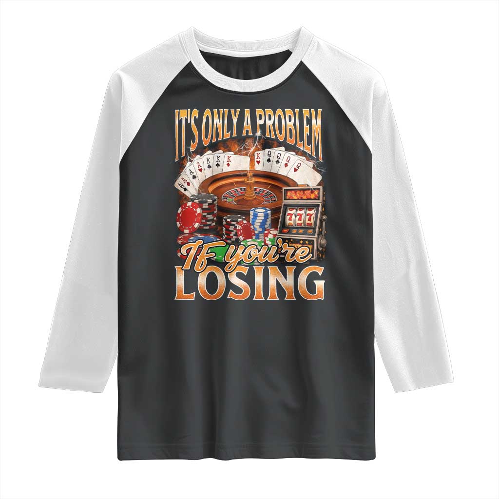 Funny Gambling Raglan Shirt Only A Problem If You're Losing Vintage Bootleg TS10 Black White Print Your Wear