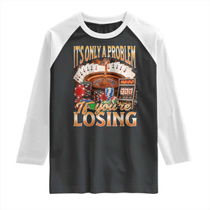 Funny Gambling Raglan Shirt Only A Problem If You're Losing Vintage Bootleg TS10 Black White Print Your Wear