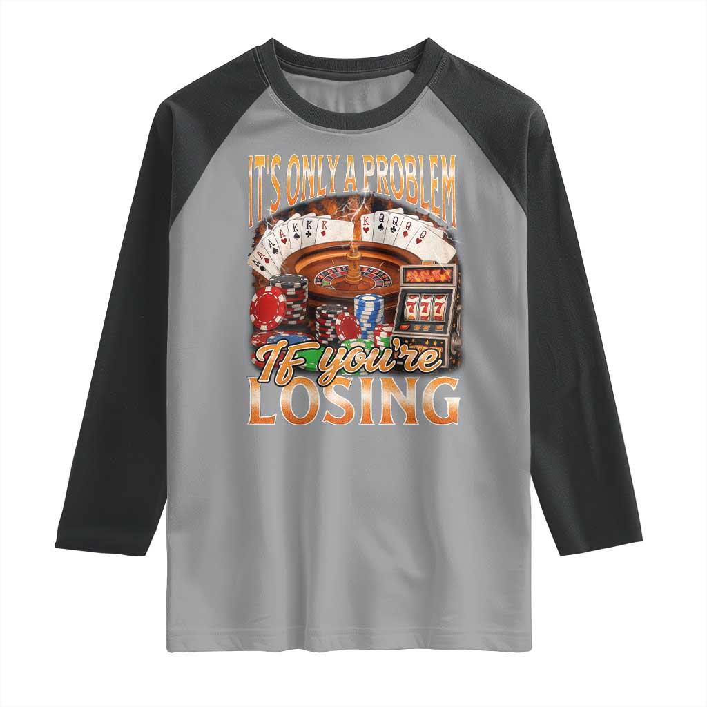 Funny Gambling Raglan Shirt Only A Problem If You're Losing Vintage Bootleg TS10 Sport Gray Black Print Your Wear