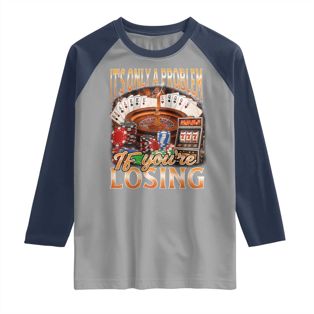 Funny Gambling Raglan Shirt Only A Problem If You're Losing Vintage Bootleg TS10 Sport Gray Navy Print Your Wear