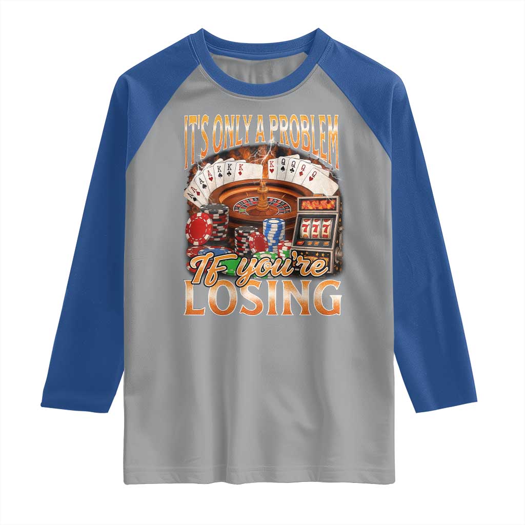 Funny Gambling Raglan Shirt Only A Problem If You're Losing Vintage Bootleg TS10 Sport Gray Royal Print Your Wear