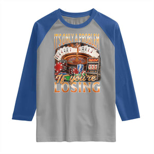Funny Gambling Raglan Shirt Only A Problem If You're Losing Vintage Bootleg TS10 Sport Gray Royal Print Your Wear