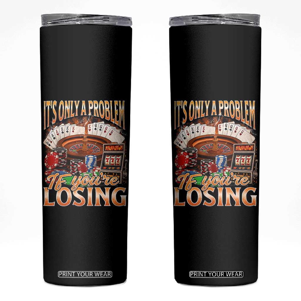 Funny Gambling Skinny Tumbler Only A Problem If You're Losing Vintage Bootleg TS10 Black Print Your Wear