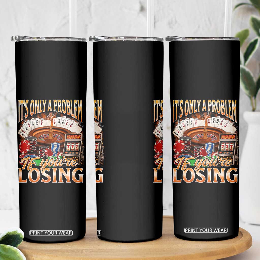 Funny Gambling Skinny Tumbler Only A Problem If You're Losing Vintage Bootleg TS10 Print Your Wear
