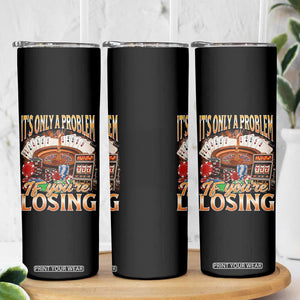 Funny Gambling Skinny Tumbler Only A Problem If You're Losing Vintage Bootleg TS10 Print Your Wear