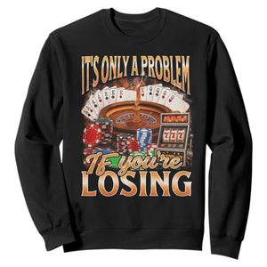 Funny Gambling Sweatshirt Only A Problem If You're Losing Vintage Bootleg TS10 Black Print Your Wear