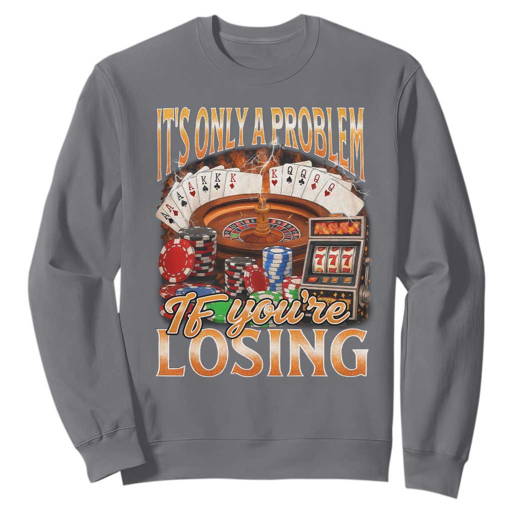 Funny Gambling Sweatshirt Only A Problem If You're Losing Vintage Bootleg TS10 Charcoal Print Your Wear