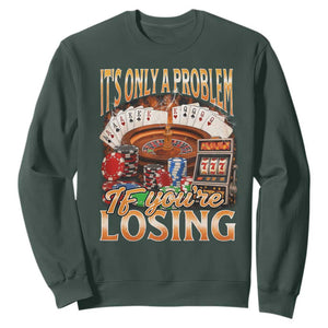 Funny Gambling Sweatshirt Only A Problem If You're Losing Vintage Bootleg TS10 Dark Forest Green Print Your Wear