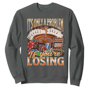 Funny Gambling Sweatshirt Only A Problem If You're Losing Vintage Bootleg TS10 Dark Heather Print Your Wear