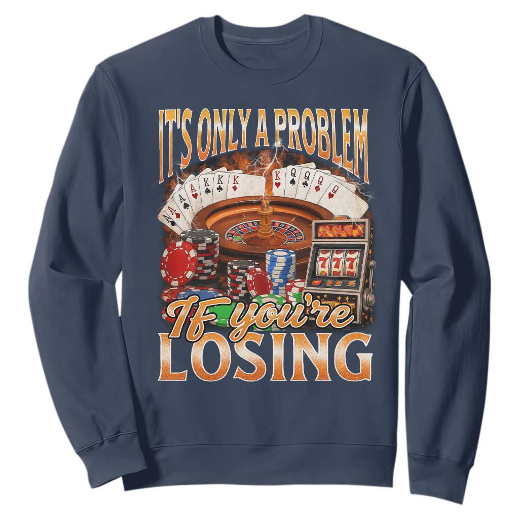 Funny Gambling Sweatshirt Only A Problem If You're Losing Vintage Bootleg TS10 Navy Print Your Wear