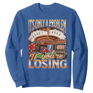 Funny Gambling Sweatshirt Only A Problem If You're Losing Vintage Bootleg TS10 Royal Blue Print Your Wear