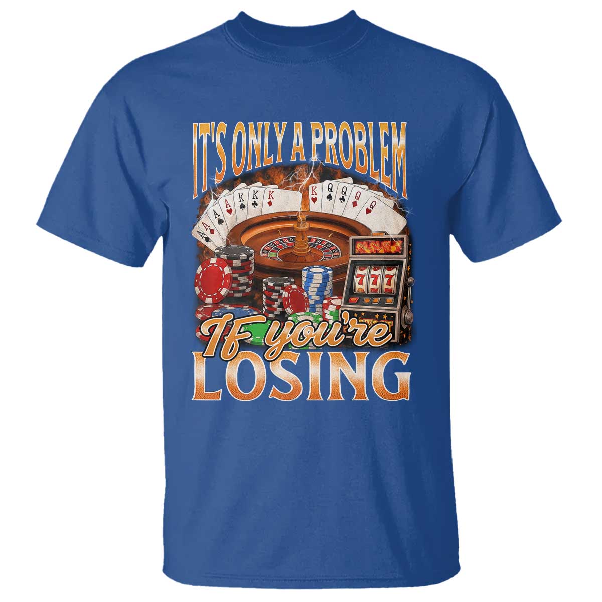 Funny Gambling T Shirt Only A Problem If You're Losing Vintage Bootleg TS10 Royal Blue Print Your Wear