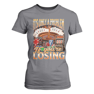 Funny Gambling T Shirt For Women Only A Problem If You're Losing Vintage Bootleg TS10 Charcoal Print Your Wear