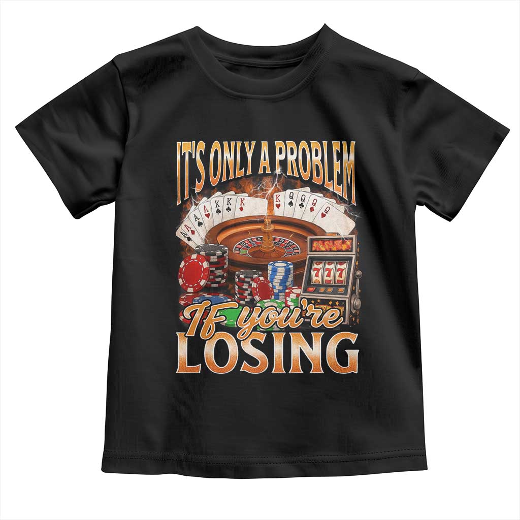 Funny Gambling Toddler T Shirt Only A Problem If You're Losing Vintage Bootleg TS10 Black Print Your Wear