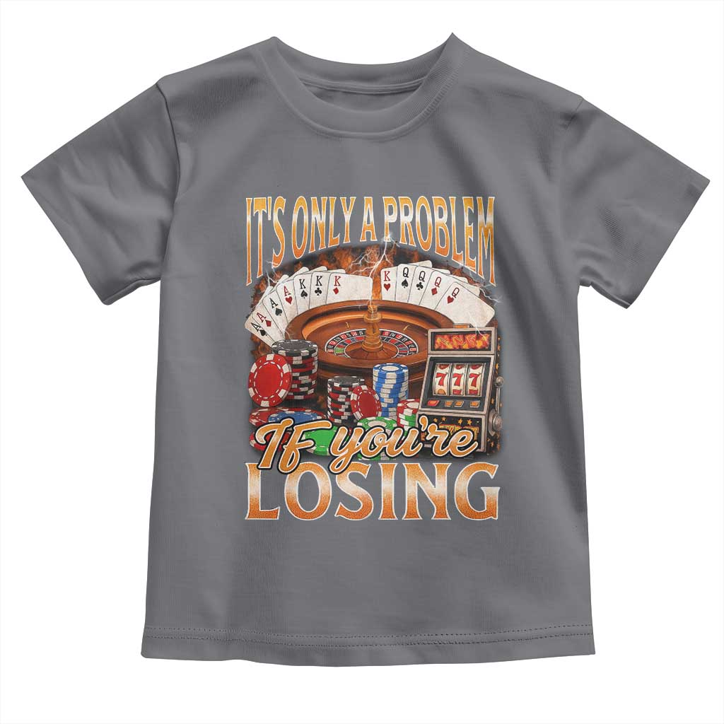 Funny Gambling Toddler T Shirt Only A Problem If You're Losing Vintage Bootleg TS10 Charcoal Print Your Wear