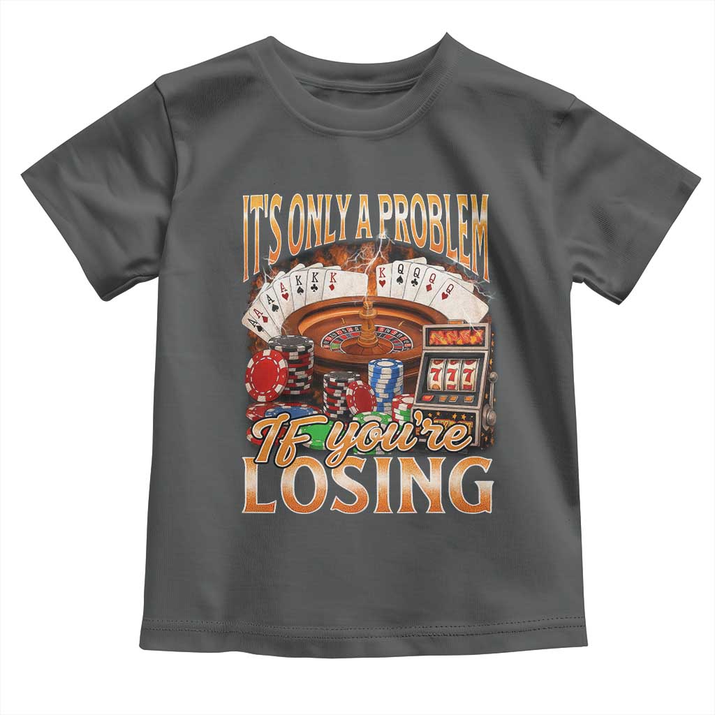 Funny Gambling Toddler T Shirt Only A Problem If You're Losing Vintage Bootleg TS10 Dark Heather Print Your Wear