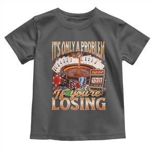 Funny Gambling Toddler T Shirt Only A Problem If You're Losing Vintage Bootleg TS10 Dark Heather Print Your Wear
