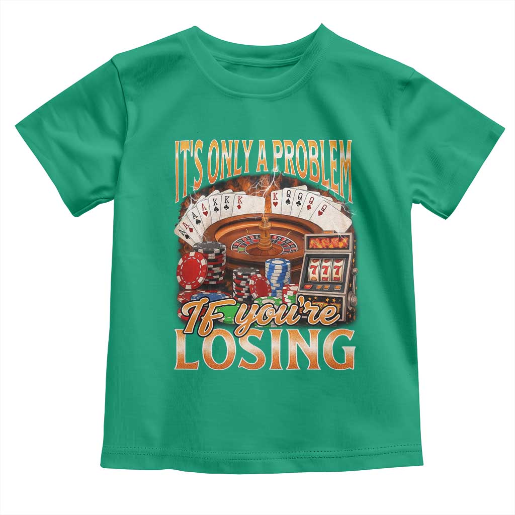 Funny Gambling Toddler T Shirt Only A Problem If You're Losing Vintage Bootleg TS10 Irish Green Print Your Wear