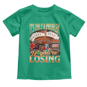 Funny Gambling Toddler T Shirt Only A Problem If You're Losing Vintage Bootleg TS10 Irish Green Print Your Wear