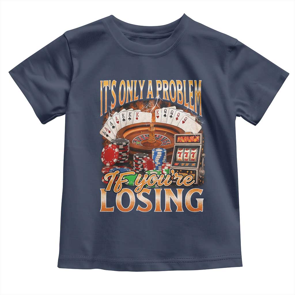 Funny Gambling Toddler T Shirt Only A Problem If You're Losing Vintage Bootleg TS10 Navy Print Your Wear