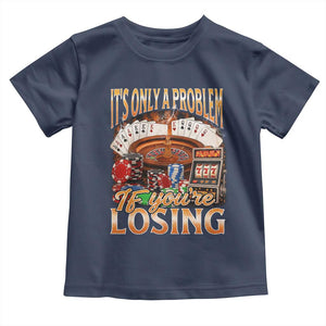 Funny Gambling Toddler T Shirt Only A Problem If You're Losing Vintage Bootleg TS10 Navy Print Your Wear