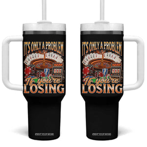 Funny Gambling Tumbler With Handle Only A Problem If You're Losing Vintage Bootleg TS10 One Size: 40 oz Black Print Your Wear