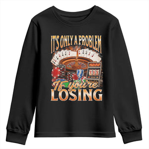 Funny Gambling Youth Sweatshirt Only A Problem If You're Losing Vintage Bootleg TS10 Black Print Your Wear