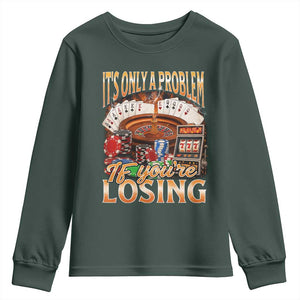 Funny Gambling Youth Sweatshirt Only A Problem If You're Losing Vintage Bootleg TS10 Dark Forest Green Print Your Wear