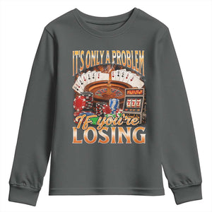 Funny Gambling Youth Sweatshirt Only A Problem If You're Losing Vintage Bootleg TS10 Dark Heather Print Your Wear