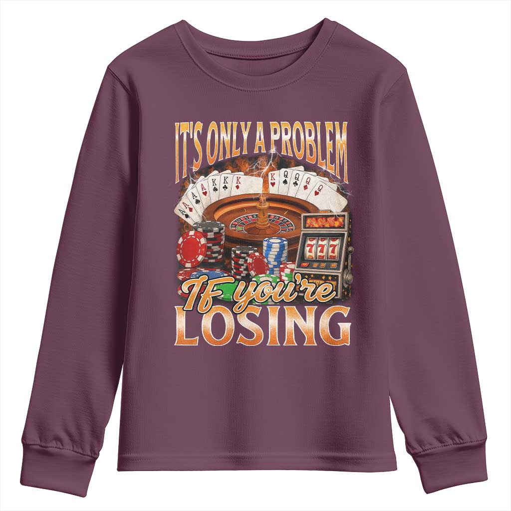 Funny Gambling Youth Sweatshirt Only A Problem If You're Losing Vintage Bootleg TS10 Maroon Print Your Wear