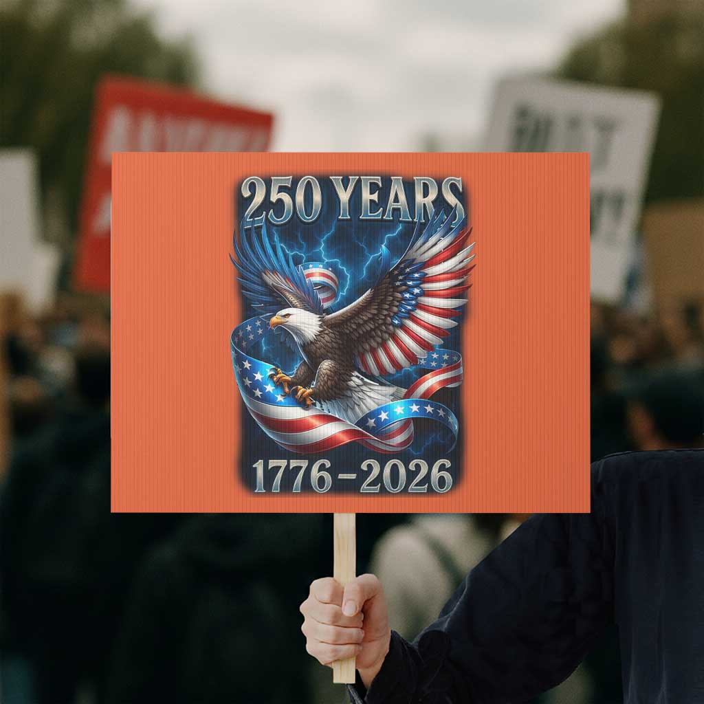 250 Years America Protest Sign Eagle and Flag 250th Anniversary USA Patriotic 1776 2026 TS10 Horizontal 18