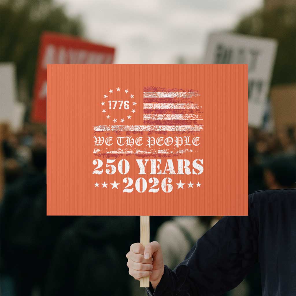 250 Years America Flag Protest Sign USA 250th Anniversary Patriotic We The People 1776 2026 TS10 Horizontal 18" × 24" Orange Print Your Wear