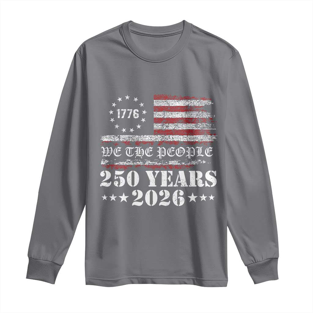 250 Years America Flag Long Sleeve Shirt USA 250th Anniversary Patriotic We The People 1776 2026 TS10 Charcoal Print Your Wear