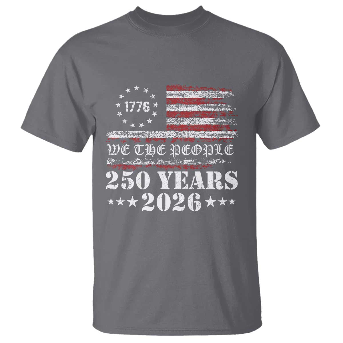 250 Years America Flag T Shirt USA 250th Anniversary Patriotic We The People 1776 2026 TS10 Charcoal Print Your Wear