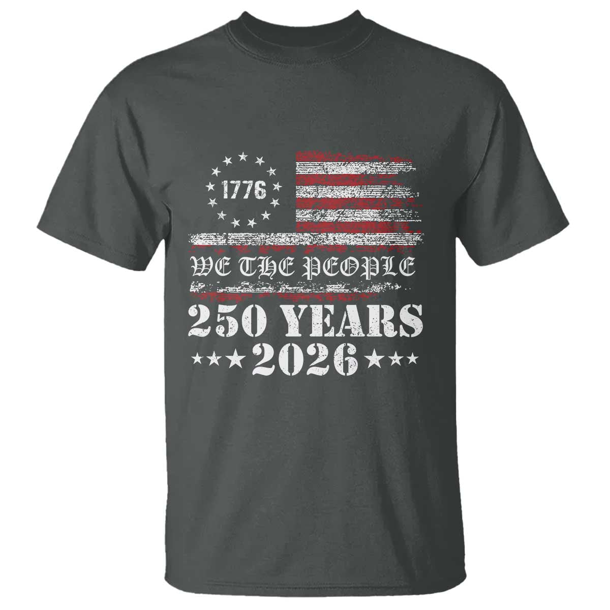 250 Years America Flag T Shirt USA 250th Anniversary Patriotic We The People 1776 2026 TS10 Dark Heather Print Your Wear