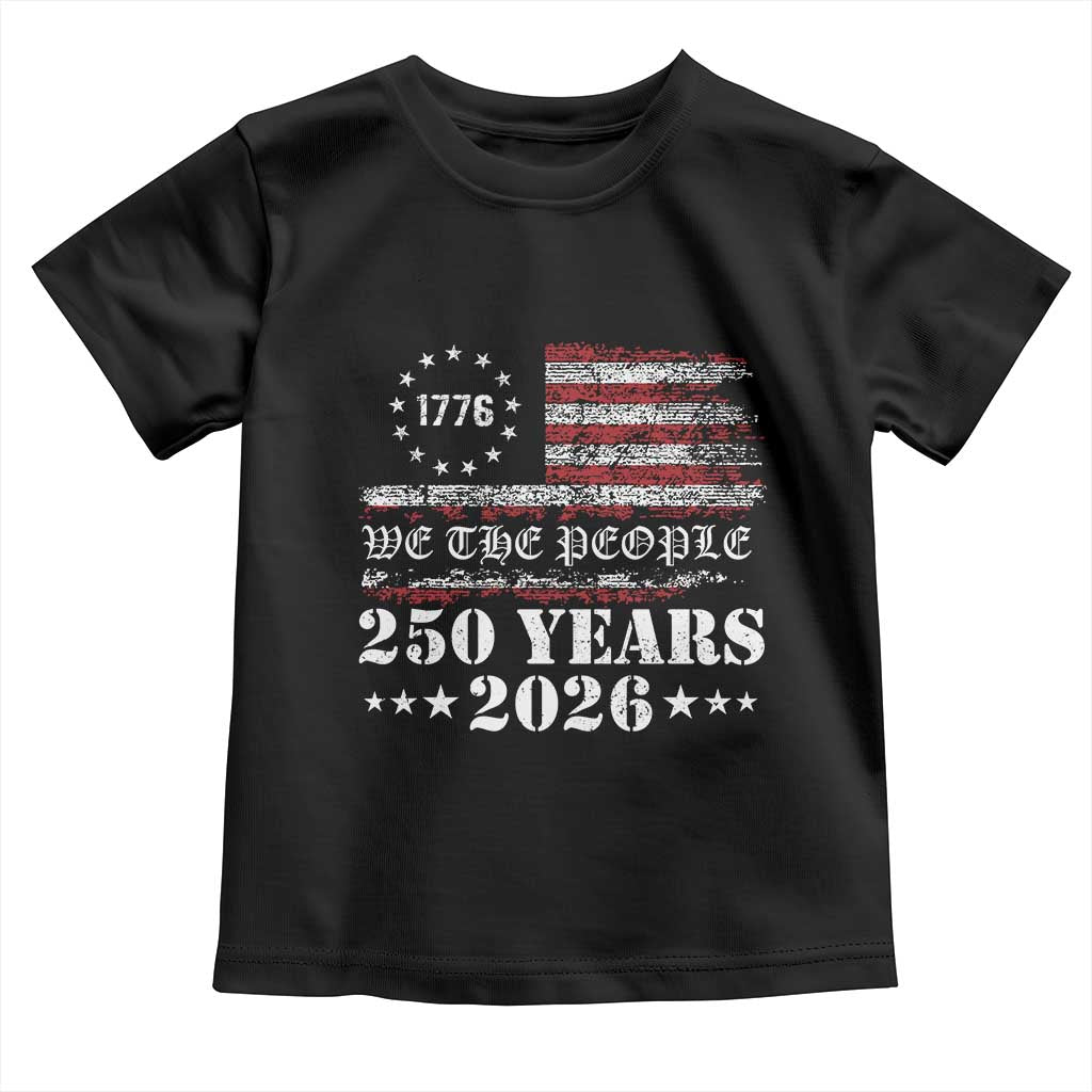 250 Years America Flag Toddler T Shirt USA 250th Anniversary Patriotic We The People 1776 2026 TS10 Black Print Your Wear