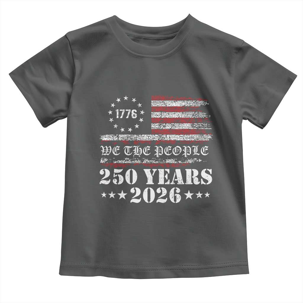 250 Years America Flag Toddler T Shirt USA 250th Anniversary Patriotic We The People 1776 2026 TS10 Dark Heather Print Your Wear