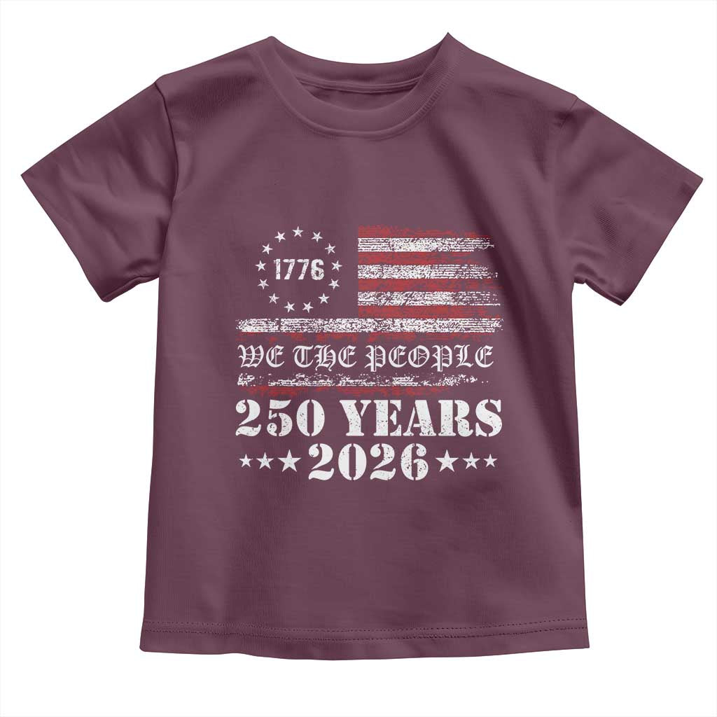 250 Years America Flag Toddler T Shirt USA 250th Anniversary Patriotic We The People 1776 2026 TS10 Maroon Print Your Wear