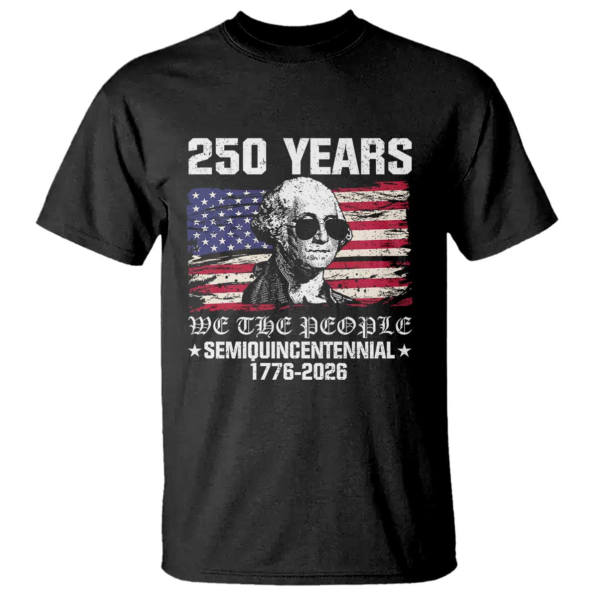 250 Years America Flag T Shirt George Washington 1776 2026 USA 250th Anniversary Patriotic TS10 Black Print Your Wear