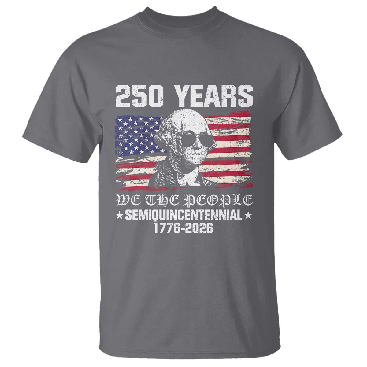 250 Years America Flag T Shirt George Washington 1776 2026 USA 250th Anniversary Patriotic TS10 Charcoal Print Your Wear
