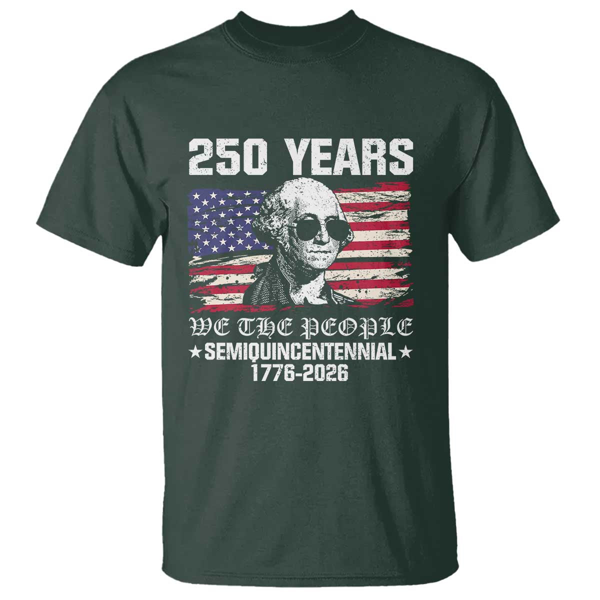 250 Years America Flag T Shirt George Washington 1776 2026 USA 250th Anniversary Patriotic TS10 Dark Forest Green Print Your Wear
