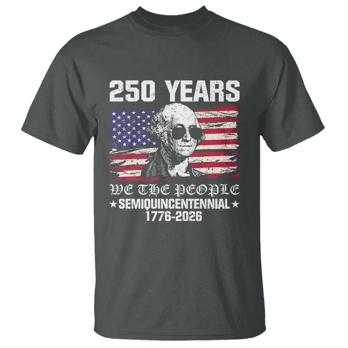 250 Years America Flag T Shirt George Washington 1776 2026 USA 250th Anniversary Patriotic TS10 Dark Heather Print Your Wear
