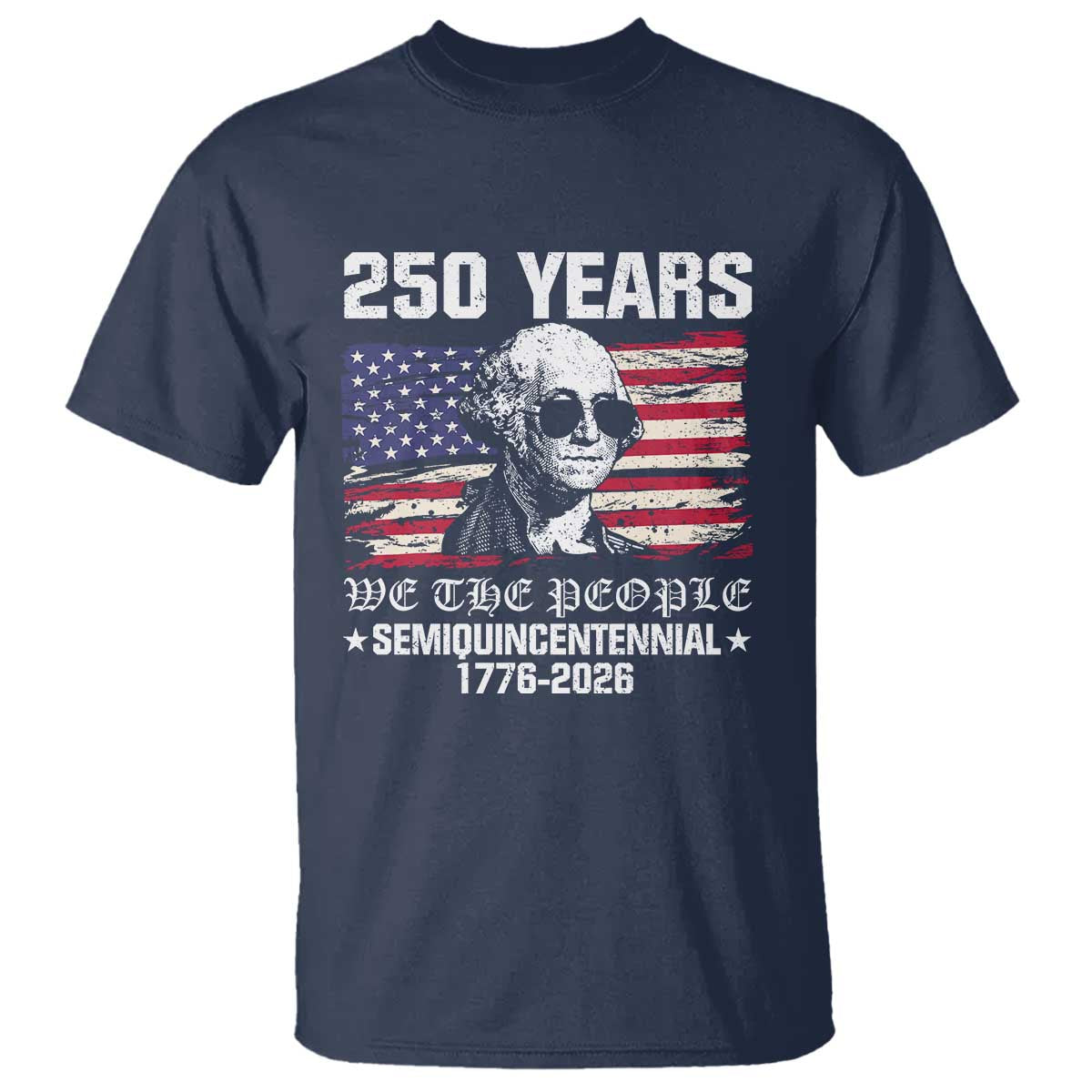250 Years America Flag T Shirt George Washington 1776 2026 USA 250th Anniversary Patriotic TS10 Navy Print Your Wear